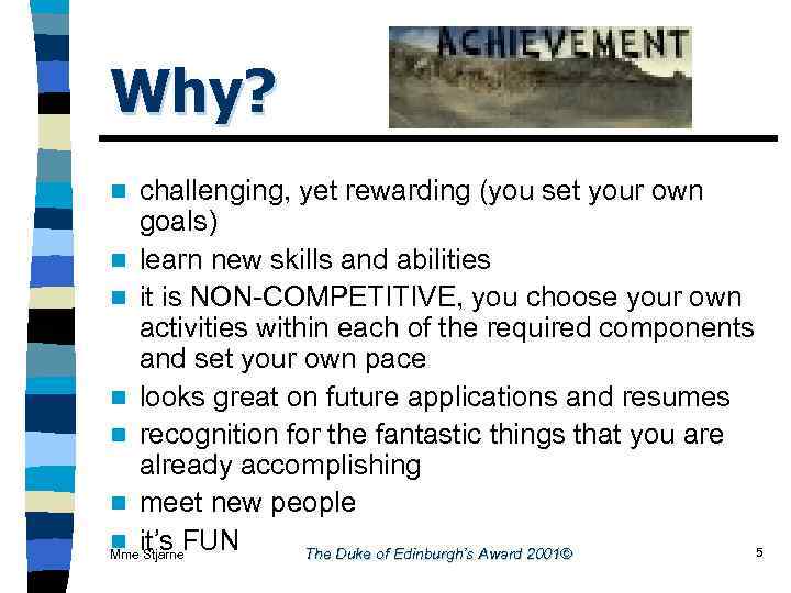 Why? challenging, yet rewarding (you set your own goals) n learn new skills and