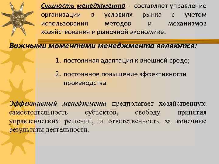 Сущность менеджмента - составляет управление организации в условиях рынка с учетом использования методов и