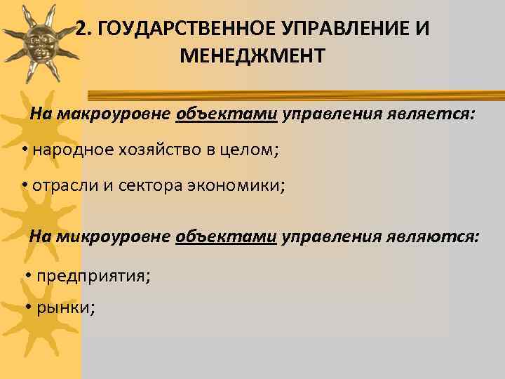 2. ГОУДАРСТВЕННОЕ УПРАВЛЕНИЕ И МЕНЕДЖМЕНТ На макроуровне объектами управления является: • народное хозяйство в