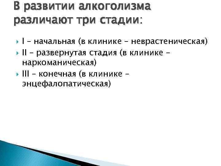 В развитии алкоголизма различают три стадии: I – начальная (в клинике – неврастеническая) II