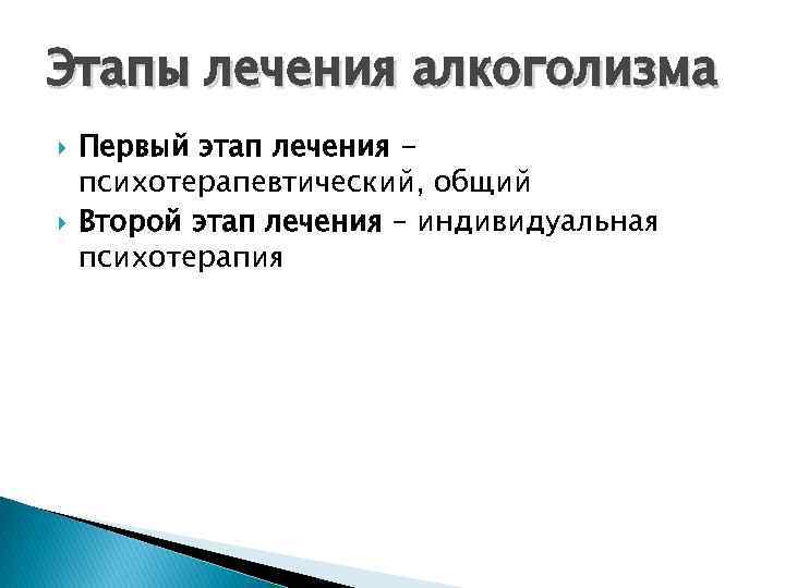 Этапы лечения алкоголизма Первый этап лечения психотерапевтический, общий Второй этап лечения – индивидуальная психотерапия