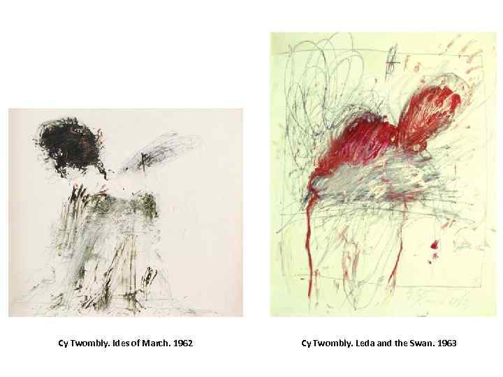 Cy Twombly. Ides of March. 1962 Cy Twombly. Leda and the Swan. 1963 