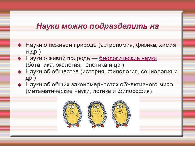 Науки можно подразделить на Науки о неживой природе (астрономия, физика, химия и др. )