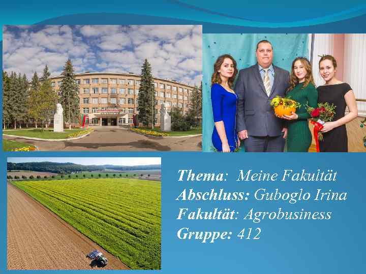Thema: Meine Fakultät Abschluss: Guboglo Irina Fakultät: Agrobusiness Gruppe: 412 