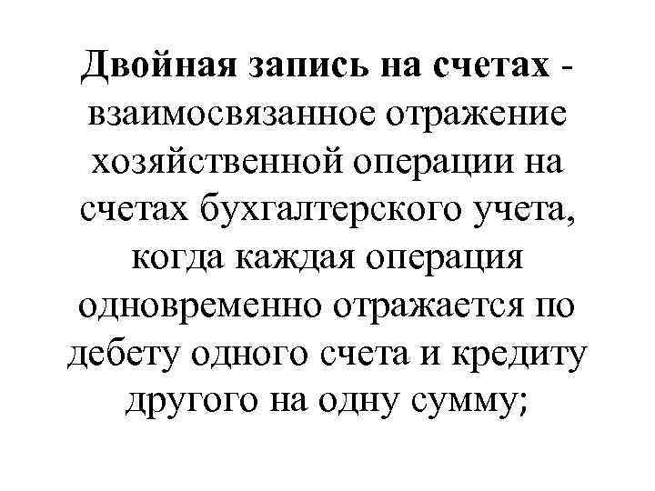 Двойная запись на счетах - взаимосвязанное отражение хозяйственной операции на счетах бухгалтерского учета, когда