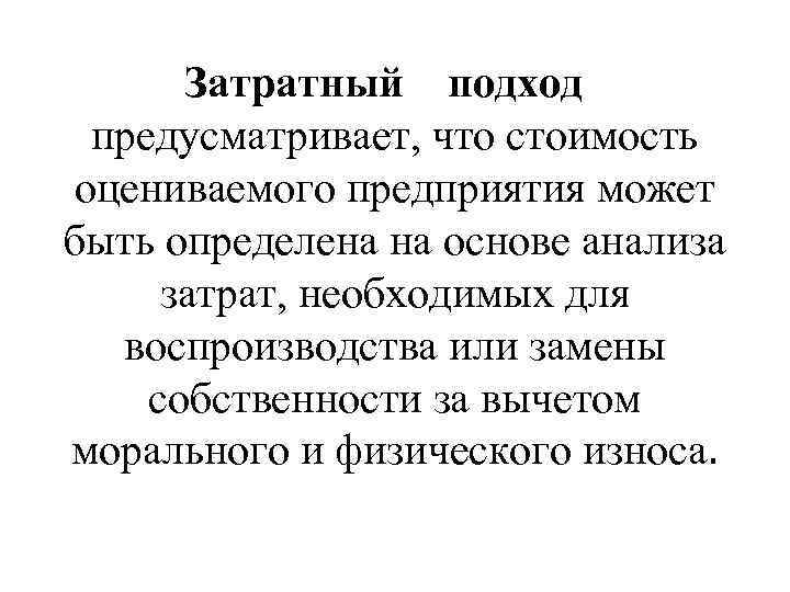 Затратный подход предусматривает, что стоимость оцениваемого предприятия может быть определена на основе анализа затрат,