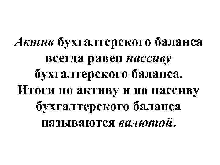 Актив бухгалтерского баланса всегда равен пассиву бухгалтерского баланса. Итоги по активу и по пассиву