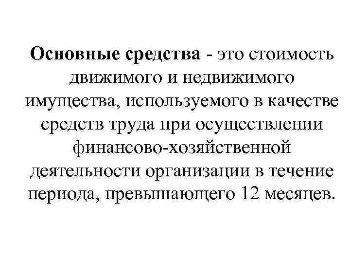 Основные средства - это стоимость движимого и недвижимого имущества, используемого в качестве средств труда