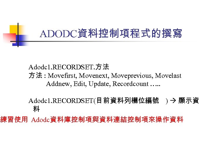 ADODC資料控制項程式的撰寫 Adodc 1. RECORDSET. 方法 方法 : Movefirst, Movenext, Moveprevious, Movelast Addnew, Edit, Update,