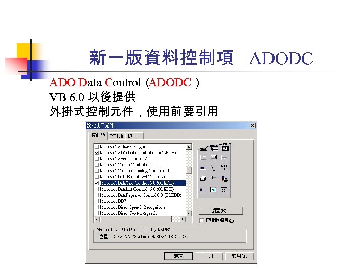 新一版資料控制項 ADODC ADO Data Control（ ADODC） VB 6. 0 以後提供 外掛式控制元件，使用前要引用 