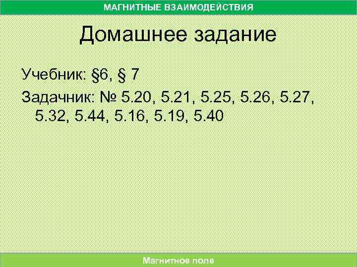 МАГНИТНЫЕ ВЗАИМОДЕЙСТВИЯ Домашнее задание Учебник: § 6, § 7 Задачник: № 5. 20, 5.
