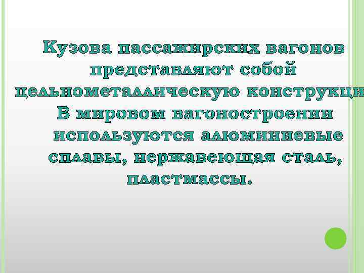 Кузова пассажирских вагонов представляют собой цельнометаллическую конструкци В мировом вагоностроении используются алюминиевые сплавы, нержавеющая