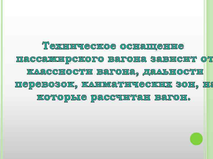 Техническое оснащение пассажирского вагона зависит от классности вагона, дальности перевозок, климатических зон, на которые
