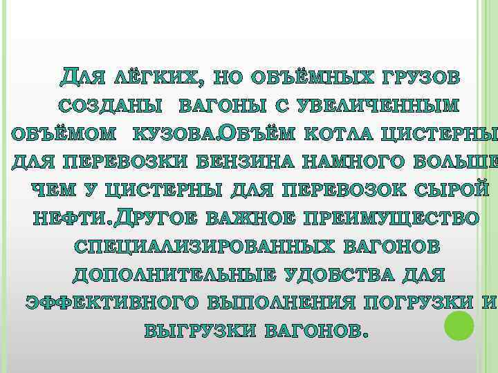 ДЛЯ ЛЁГКИХ, НО ОБЪЁМНЫХ ГРУЗОВ СОЗДАНЫ ВАГОНЫ С УВЕЛИЧЕННЫМ ОБЪЁМОМ КУЗОВА. БЪЁМ КОТЛА ЦИСТЕРНЫ