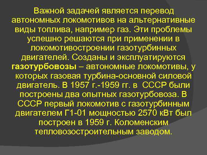 Важной задачей является перевод автономных локомотивов на альтернативные виды топлива, например газ. Эти проблемы