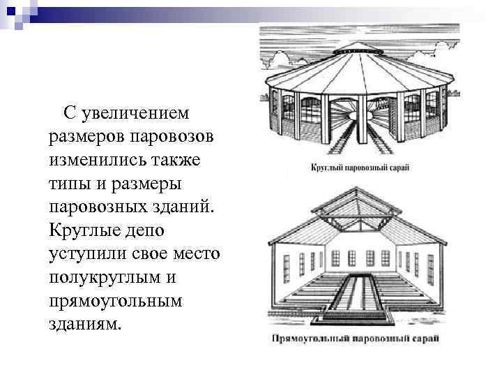 С увеличением размеров паровозов изменились также типы и размеры паровозных зданий. Круглые депо уступили