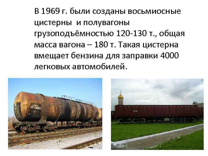 В 1969 г. были созданы восьмиосные цистерны и полувагоны грузоподъёмностью 120 -130 т. ,