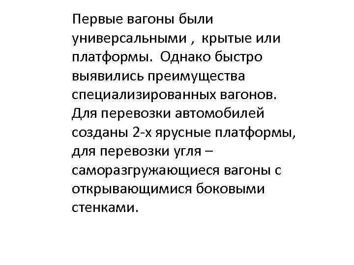 Первые вагоны были универсальными , крытые или платформы. Однако быстро выявились преимущества специализированных вагонов.