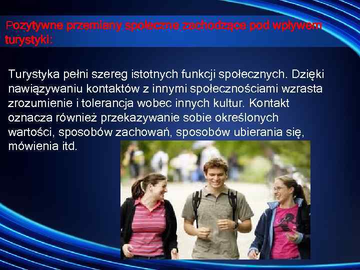 Pozytywne przemiany społeczne zachodzące pod wpływem turystyki: Turystyka pełni szereg istotnych funkcji społecznych. Dzięki
