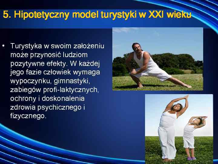 5. Hipotetyczny model turystyki w XXI wieku • Turystyka w swoim założeniu może przynosić