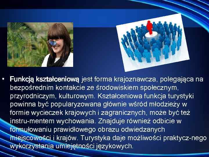  • Funkcją kształceniową jest forma krajoznawcza, polegająca na bezpośrednim kontakcie ze środowiskiem społecznym,