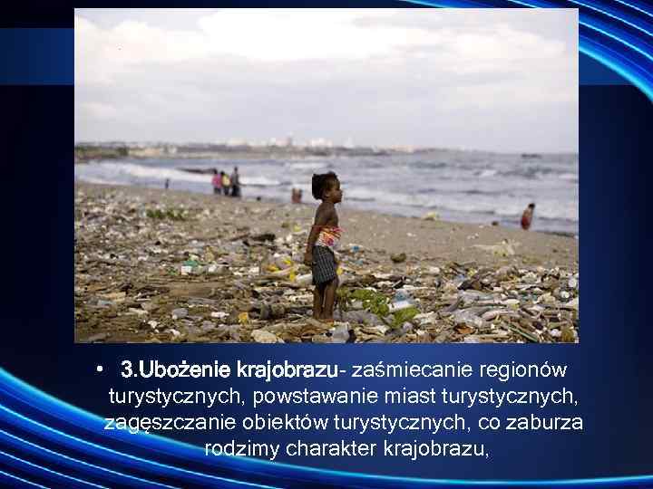  • 3. Ubożenie krajobrazu zaśmiecanie regionów turystycznych, powstawanie miast turystycznych, zagęszczanie obiektów turystycznych,