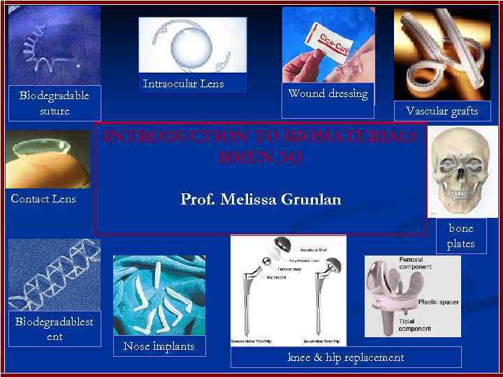 Biodegradable suture Intraocular Lens Wound dressing Vascular grafts INTRODUCTION TO BIOMATERIALS BMEN 343 Contact