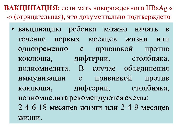 ВАКЦИНАЦИЯ: если мать новорожденного HBs. Ag « -» (отрицательная), что документально подтверждено • вакцинацию