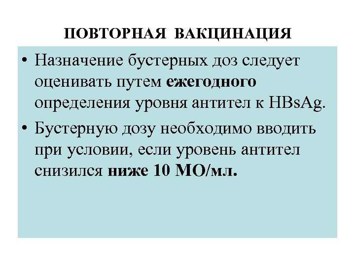 ПОВТОРНАЯ ВАКЦИНАЦИЯ • Назначение бустерных доз следует оценивать путем ежегодного определения уровня антител к