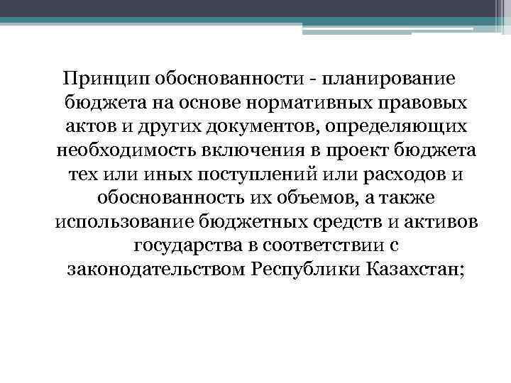 Принцип обоснованности - планирование бюджета на основе нормативных правовых актов и других документов, определяющих