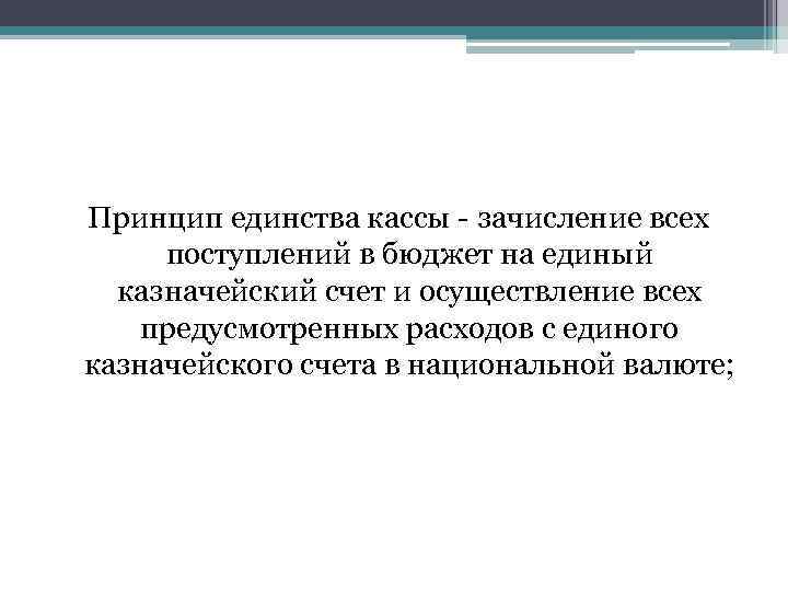 Принцип единства кассы - зачисление всех поступлений в бюджет на единый казначейский счет и