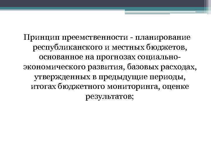 Принцип преемственности - планирование республиканского и местных бюджетов, основанное на прогнозах социальноэкономического развития, базовых