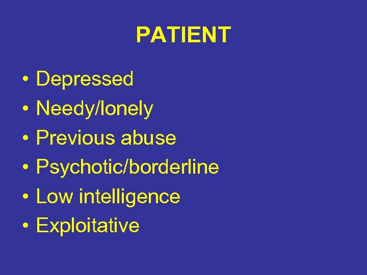 PATIENT • • • Depressed Needy/lonely Previous abuse Psychotic/borderline Low intelligence Exploitative 