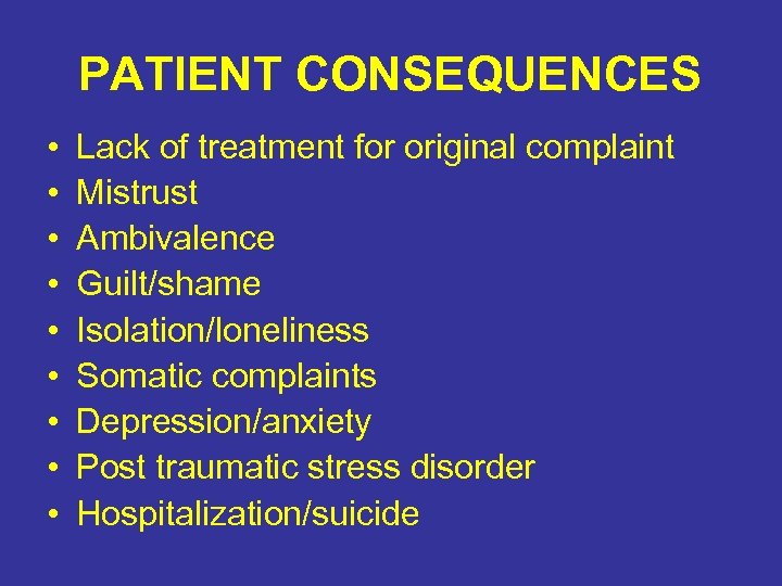 PATIENT CONSEQUENCES • • • Lack of treatment for original complaint Mistrust Ambivalence Guilt/shame
