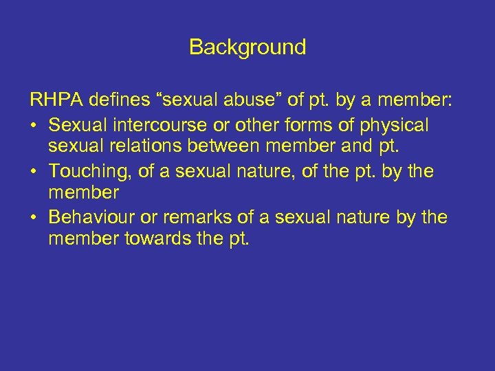 Background RHPA defines “sexual abuse” of pt. by a member: • Sexual intercourse or