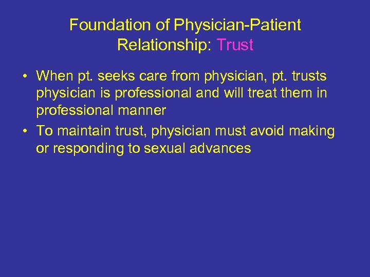 Foundation of Physician-Patient Relationship: Trust • When pt. seeks care from physician, pt. trusts