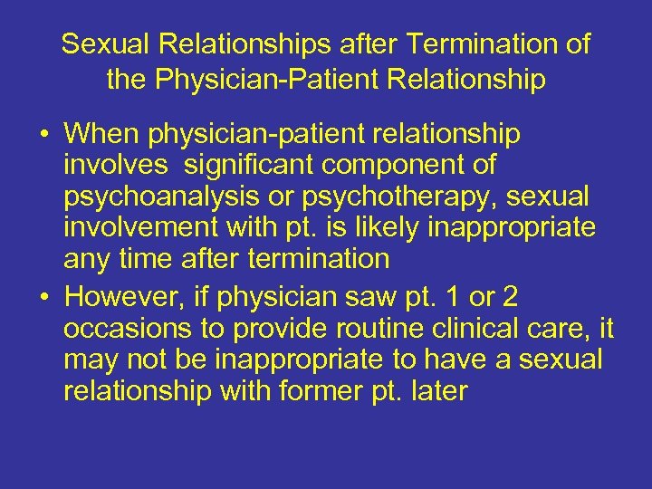 Sexual Relationships after Termination of the Physician-Patient Relationship • When physician-patient relationship involves significant