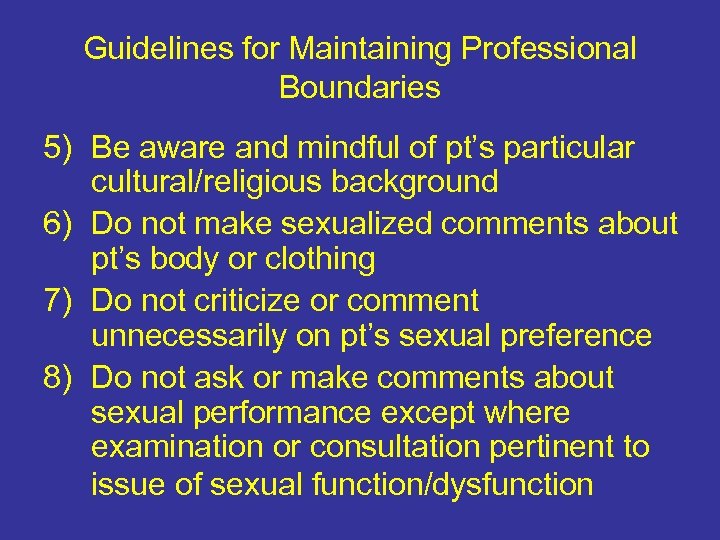 Guidelines for Maintaining Professional Boundaries 5) Be aware and mindful of pt’s particular cultural/religious