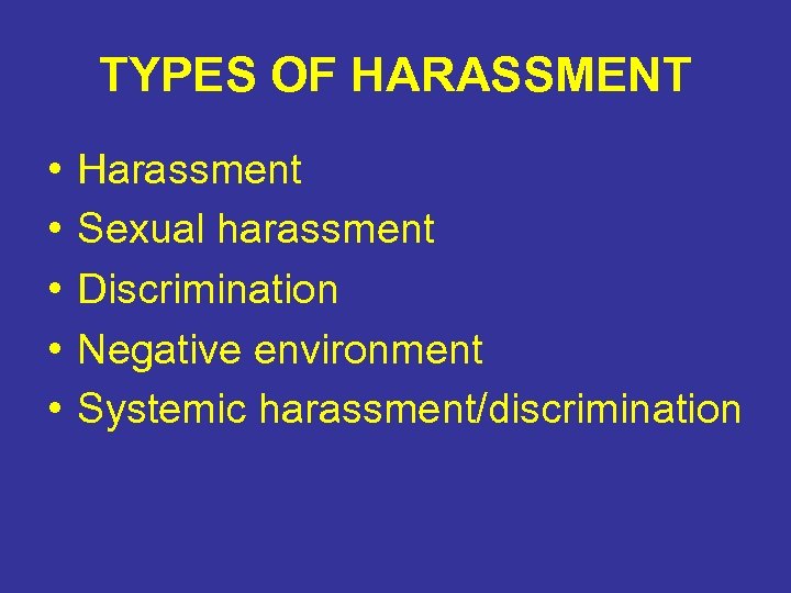 TYPES OF HARASSMENT • • • Harassment Sexual harassment Discrimination Negative environment Systemic harassment/discrimination