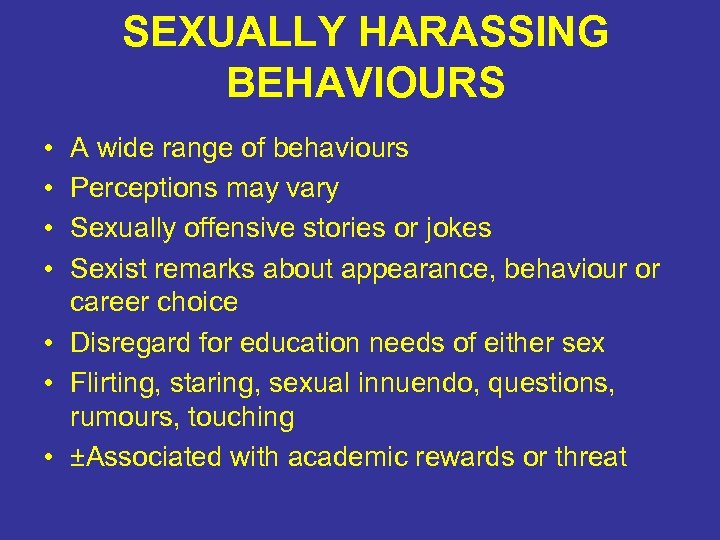 SEXUALLY HARASSING BEHAVIOURS • • A wide range of behaviours Perceptions may vary Sexually
