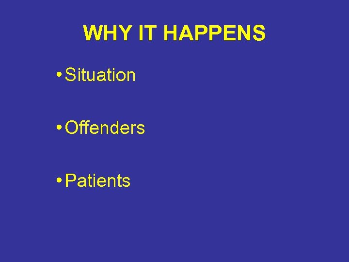 WHY IT HAPPENS • Situation • Offenders • Patients 