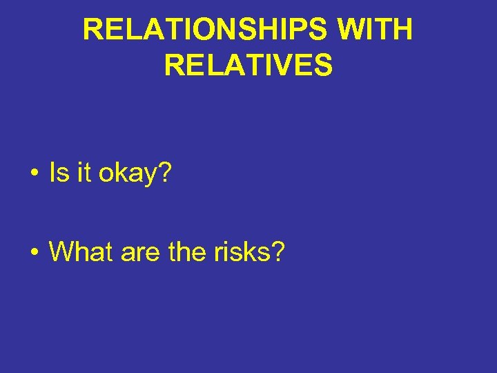RELATIONSHIPS WITH RELATIVES • Is it okay? • What are the risks? 