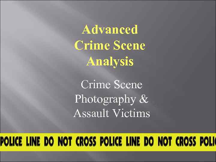 Advanced Crime Scene Analysis Crime Scene Photography & Assault Victims 