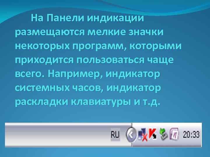 На Панели индикации размещаются мелкие значки некоторых программ, которыми приходится пользоваться чаще всего. Например,