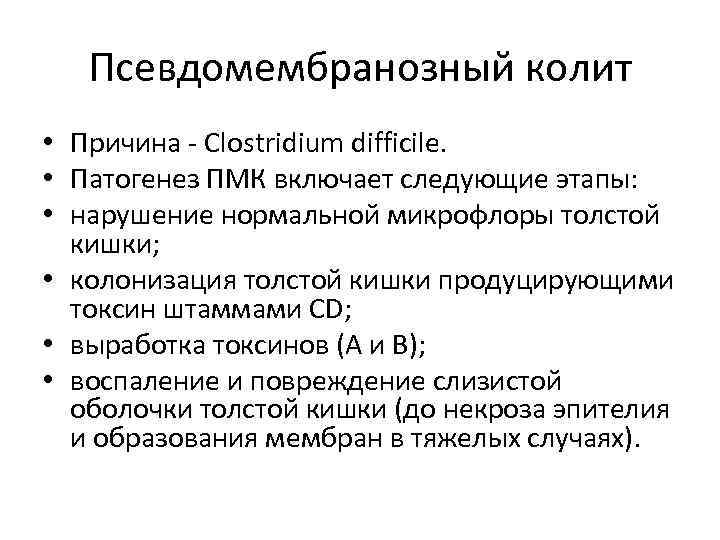 Псевдомембранозный колит • Причина - Clostridium difficile. • Патогенез ПМК включает следующие этапы: •