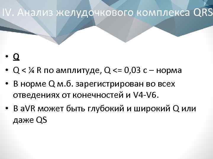 IV. Анализ желудочкового комплекса QRS • Q < ¼ R по амплитуде, Q <=