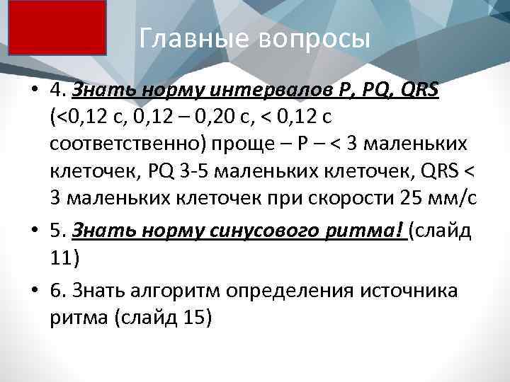 Главные вопросы • 4. Знать норму интервалов P, PQ, QRS (<0, 12 с, 0,