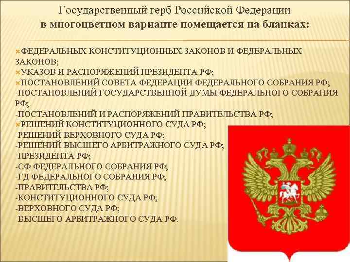 Государственный герб Российской Федерации в многоцветном варианте помещается на бланках: ФЕДЕРАЛЬНЫХ КОНСТИТУЦИОННЫХ ЗАКОНОВ И