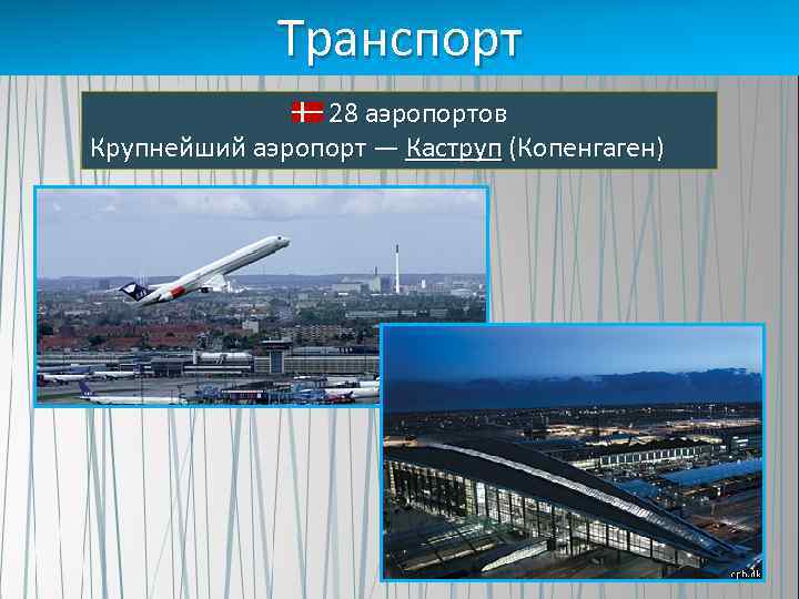 Транспорт 28 аэропортов Крупнейший аэропорт — Каструп (Копенгаген) 