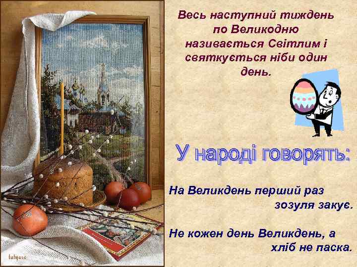 Весь наступний тиждень по Великодню називається Світлим і святкується ніби один день. На Великдень